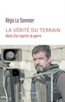 La vérité du terrain - Récits d'un reporter de guerre - Régis Le Sommier - 9782382921340