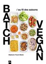 Batch vegan au fil des saisons - Stéphanie Tresch-Medici - 9782383383635