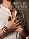 Maîtriser son stress grâce au yoga - Alex Blake - 9782383385066