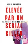 Elevée par un serial killer : la vérité sur mon père - April Balascio - 9782383993414