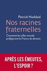 Nos racines fraternelles - Comment les villes-monde préfigurent la France de demain - Patrick Haddad - 9782384820412