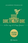 Dire, ne pas dire - Du bon usage de la langue française - L'intégrale troisième édition augmentée - Académie Française ; Amin Maalouf ; Dominique Fernandez - 9782384822249