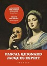 La Fausseté des vertus humaines - précédée de Traité sur Esprit par Pascal Quignard - Jacques Esprit ; Pascal Quignard - 9782386360121