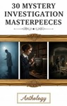 30 Mystery Investigation Masterpieces - Ryūnosuke Akutagawa ; Gilbert Keith Chesterton ; Wilkie Collins ; Arthur Conan Doyle ; Hanns Heinz Ewers ; Hollis Godfrey ; Thomas Hardy ; William Le Queux ; Maurice Leblanc ; Gaston Leroux ; Catherine Louisa Pirkis ; Edgar Allan Poe ; Frank R. Stockton ; - 9782387174994