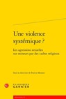 Une Violence Systemique ?: Les Agressions Sexuelles Sur Mineurs Par Des Cadres Religieux - Francis Messner - 9782406172130