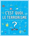 C'est quoi, le terrorisme ? - Sophie Dussaussois ; Collectif D'Auteurs - 9782408000349
