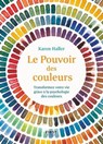 Le Pouvoir des couleurs - Transformez votre vie grâce à la psychologie des couleurs - Karen Haller - 9782412053522