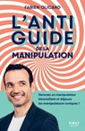 L'antiguide de la manipulation - Devenez un manipulateur bienveillant et déjouez les manipulateurs t - Fabien Olicard - 9782412071663