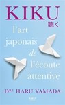 Kiku : l'art japonais de l'écoute attentive - Haru Dr Yamada - 9782412104163