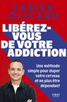 Libérez-vous de votre addiction - Une méthode simple pour duper votre cerveau et ne plus être dépendant - Fabien Olicard - 9782412106457