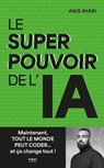 Le superpouvoir de l'IA : maintenant tout le monde peut coder... et ça change tout ! : intelligence artificielle, code, révolution - Anis Ayari - 9782412106501