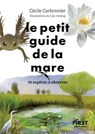 Le Petit Guide de la mare - 70 espèces à observer - Cécile Carbonnier - 9782412107737