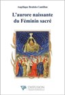 L'aurore naissante du Féminin sacré - Angélique Benlolo-Cantillon - 9782494634268