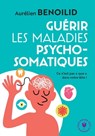 Guérir les maladies psychosomatiques - Aurélien Benoilid - 9782501151450