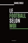 Le football selon moi - Daniel Riolo - 9782501199940