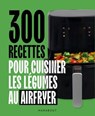 300 recettes pour cuisiner les légumes au Airfryer - Collectif auteurs - 9782501201766