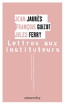 Lettres aux instituteurs - François Guizot ; Jean Jaurès ; Jules Ferry - 9782702146156