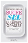 Sucre sel et matières grasses - Michael Moss - 9782702154700