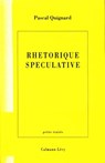 Rhétorique spéculative - Pascal Quignard - 9782702156247