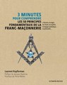 3 minutes pour comprendre les 50 principes fondamentaux de la Franc-maçonnerie - L'histoire, les loges, les rituels, les mythes, le - Laurent Kupferman ; Jacques Ravenne ; Pierre Mollier - 9782702915981