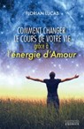 Comment changer le cours de votre vie grâce à l'énergie d'amour - Florian Lucas - 9782702916544