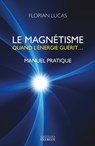 Le magnétisme - Quand l'énergie guérit... - Florian Lucas - 9782702916780