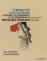 3 minutes pour comprendre l'histoire, les fondements et les principes de la République française - Jean-Louis Debré ; Laurent Kupferman - 9782702918241