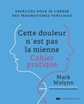 Cette douleur n'est pas la mienne - Le cahier pratique officiel - Mark Wolynn - 9782702931219