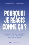 Pourquoi je réagis comme ça ? - Indécision, blocage, anxiété, colère : 34 clés et exercices pour aller de l'avant - Sophie Deligiannis ; Saverio Tomasella - 9782702931981