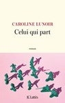 Celui qui part - Caroline Lunoir - 9782709672252