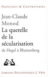 La Querelle de la Secularisation: Theologie Politique Et Philosophies de l'Histoire de Hegel a Blumenberg - Jean-Claude Monod - 9782711615674
