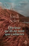 Dis-leur qu'ils ne sont que cadavres - Jordi Soler - 9782714455581