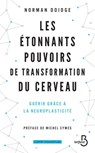 Les étonnants pouvoirs de transformation du cerveau (Nouvelle édition) - Norman Doidge ; Michel Cymes - 9782714481399