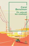 On adorait les cow-boys - Carol Bensimon - 9782714497703