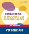Estime de soi et troubles des apprentissages Cycles 2 et 3 - Roselyne Guilloux - 9782725678221