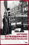Histoires extraordinaires de la résistance française - Dominique Lormier - 9782749131627