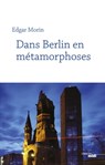 Dans Berlin en métamorphoses (nouvelle édition) - Edgar Morin - 9782749163727