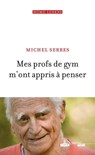 Mes profs de gym m'ont appris à penser - Michel Serres - 9782749166360