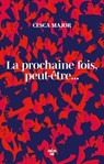 La prochaine fois, peut-être... - Cesca Major - 9782749179506