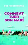 Comment tuer son mari - une comédie noire acide diablement contemporaine - Sue Hincenbergs - 9782749181196
