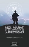 Moi, Marat, ex-commandant de l'armée Wagner - Les dessous de l'armée secrète de Poutine enfin révélés - Marat Gabidullin ; Ksenia Bolchakova ; Alexandra Jousset - 9782749951171