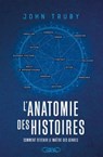 L'anatomie des histoires - Comment devenir le maître des genres narratifs - Par l'auteur du best-seller L'anatomie du scénario - John Truby ; Ollivier Pourriol - 9782749961408