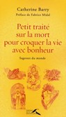PETIT TRAITE SUR LA MORT POUR CROQUER LA VIE AVEC BONHEUR - Catherine Barry ; Laurent Taudin ; Fabrice Midal - 9782750907273