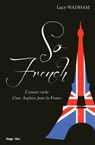 So french, l'amour vache d'une anglaise pour la France - Lucy Wadham - 9782755613940