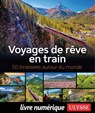 Voyages de rêve en train - 50 itinéraires autour du monde - Anne Pelouas ; Julie Brodeur ; Marie-Julie Gagnon - 9782765873327