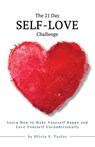 The 21 Day Self-Love Challenge: Learn How to Make Yourself Happy and Love Yourself Unconditionally - Olivia S. Taylor - 9782803998890