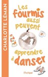 Les fourmis aussi peuvent apprendre à danser - Charlotte Léman - 9782809850277