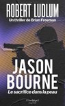 Jason Bourne - Le sacrifice dans la peau - Robert Ludlum ; Brian Freeman - 9782809852011