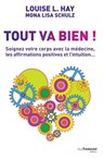 Tout va bien ! - Soignez votre corps avec la médecine, les affirmations positives et l'intuition... - Louise Hay ; Mona Lisa Schulz - 9782813210654
