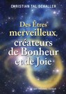 Des Êtres merveilleux, créateurs de Bonheur et de Joie - Christian Tal Schaller - 9782813211149